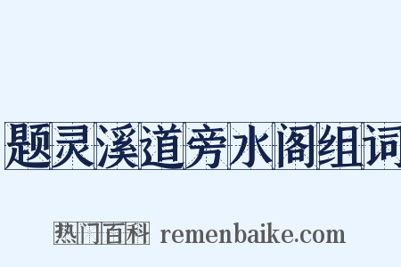 题灵溪道旁水阁组词是什么意思的图片